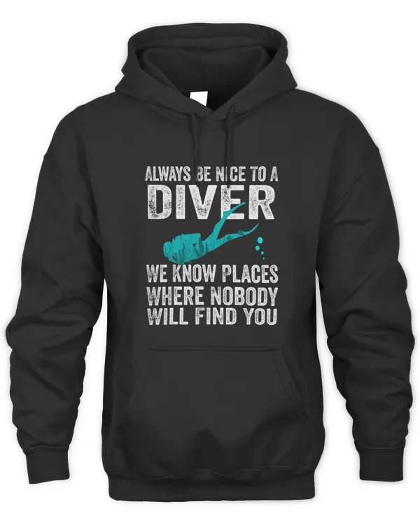 Funny Always Be Nice To A Diver We Know Places Where Nobody