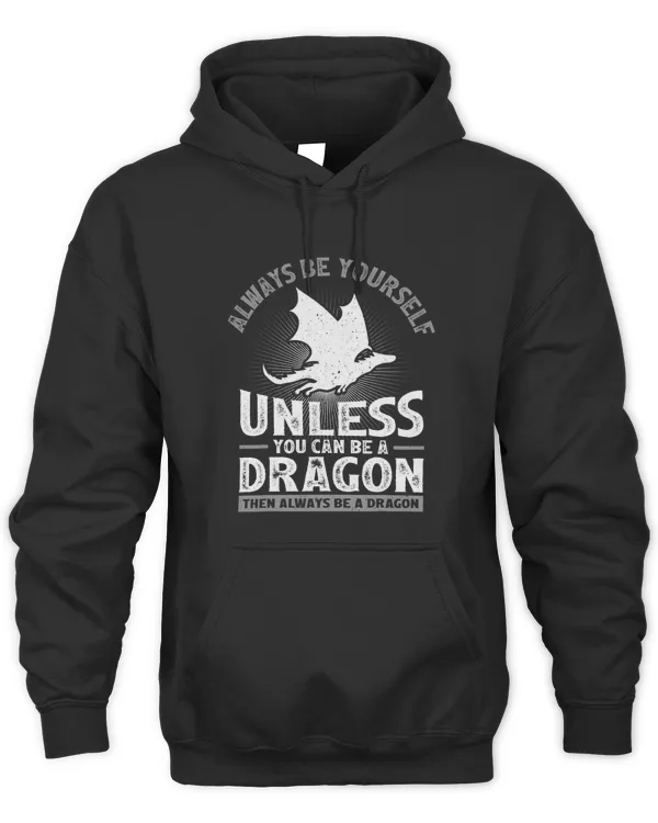 Funny Always Be Yourself Unless You Can Be A Dragon