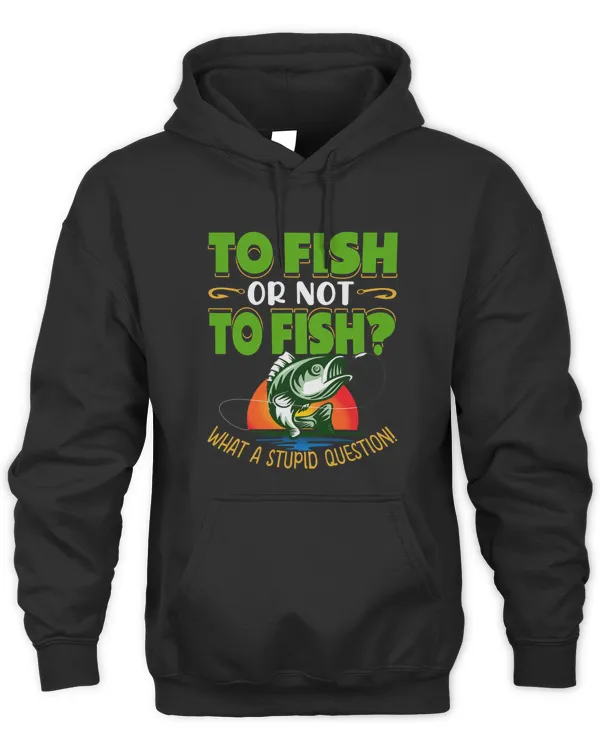 To Fish Or Not To Fish What A Stupid Question Fishing Angler