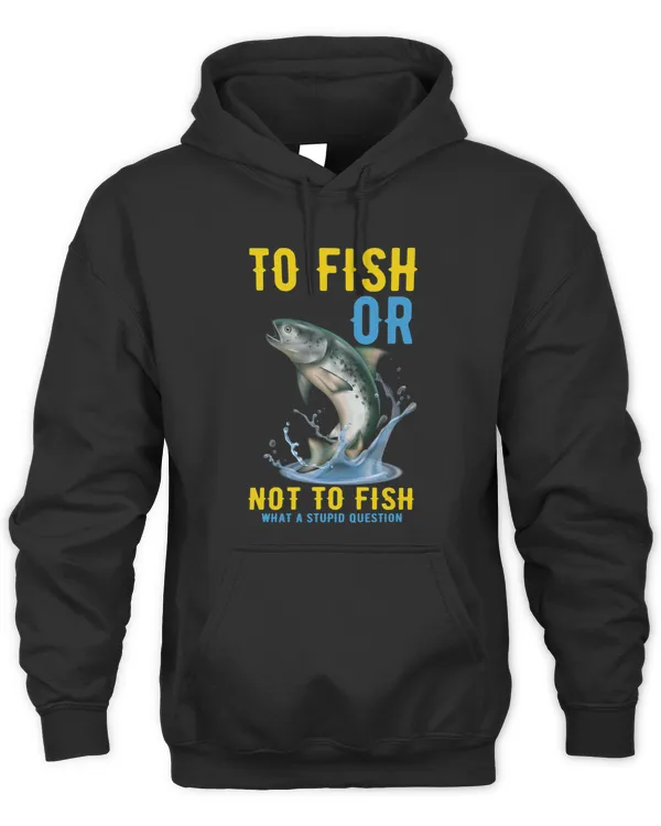 To fish or not to fish what a stupid question fishing funny