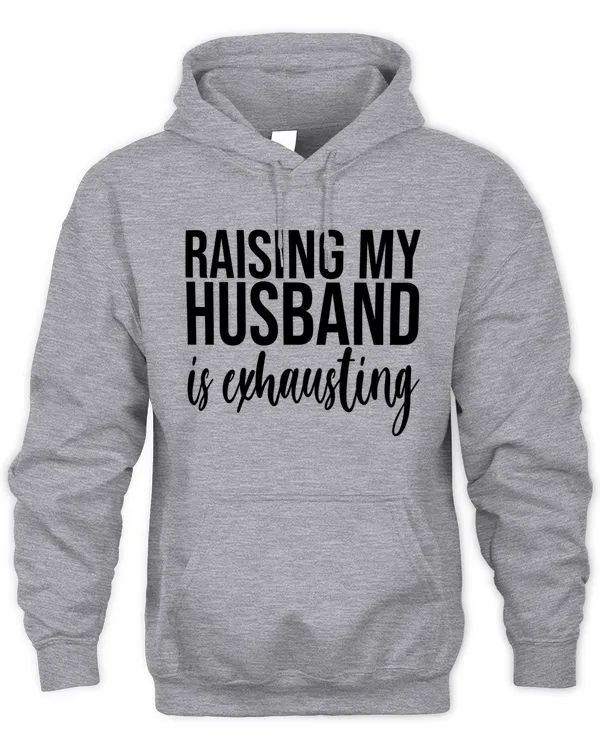 Raising my husband is exhausting - Funny gifts for wife
