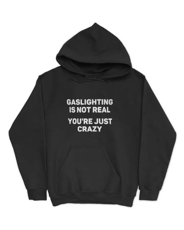 Gaslighting Is Not Real You're Just Crazy1-01