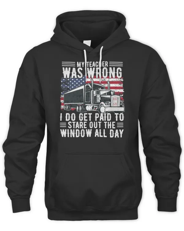 Trucker Funny Quote My Teacher Was Wrong I do get paid to stare out the window all day truck driver