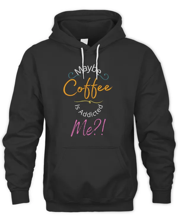 Maybe Coffee is Addicted to Me Tee Shirt  Coffee Lover Gift  Funny Coffee   Caffeine   Barista Gift  Coffee Lover Gift  Womens Funny2917 T-Shirt