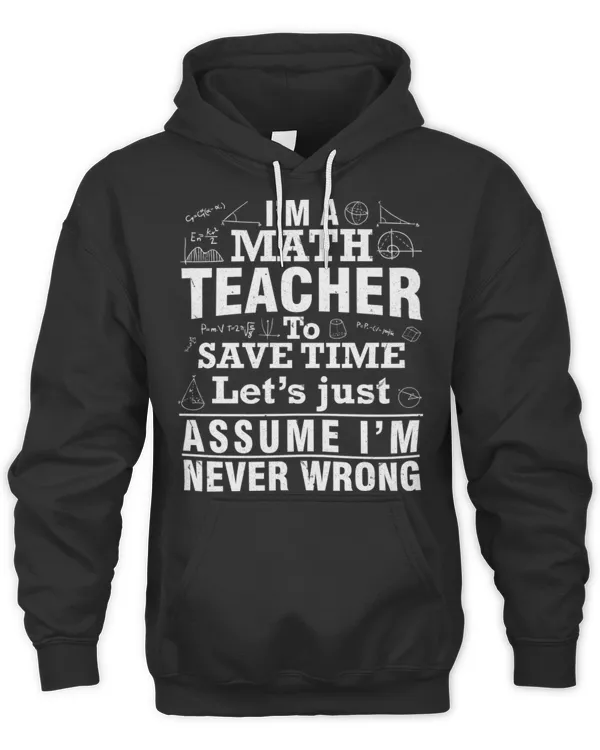 I'm A Math Teacher To Save Time I'm Never Wrong Happy To Me T-Shirt