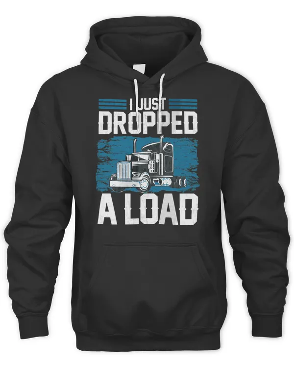 I Just Dropped A Load Funny Trucker Humor Quotes Gifts T-Shirt