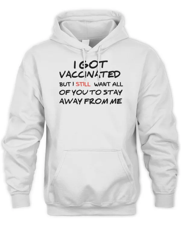 I Got Vaccinated But I Still Want You To Stay Away From Me 601 Shirt