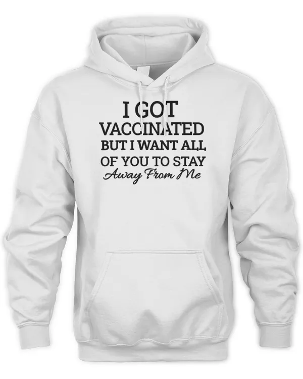 I Got Vaccinated But I Want All Of You To Stay Away From Me 595 Shirt