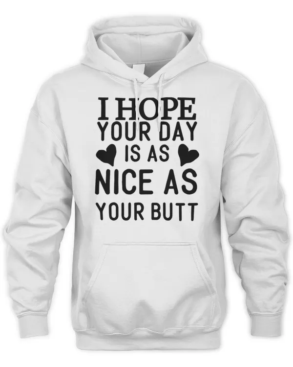 I Hope your day is as Nice as your butt 768 Shirt