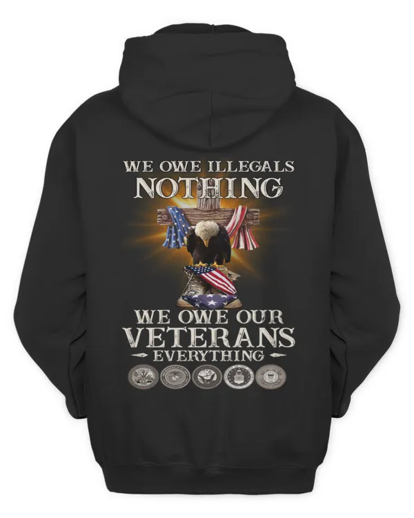 We Owe Illegals Nothing We Owe Our Veterans Everything - Perfect Gift For Veteran, Grandpa, Dad on Memorial Day, Veterans Day (Back )