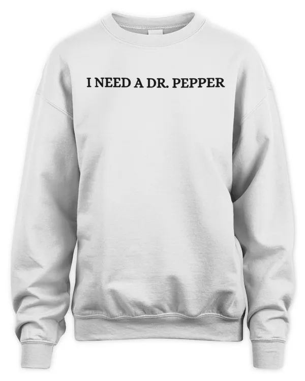 I Need A Dr. Pepper Sweatshirt, Cute Dr.Pepper Sweatshirt