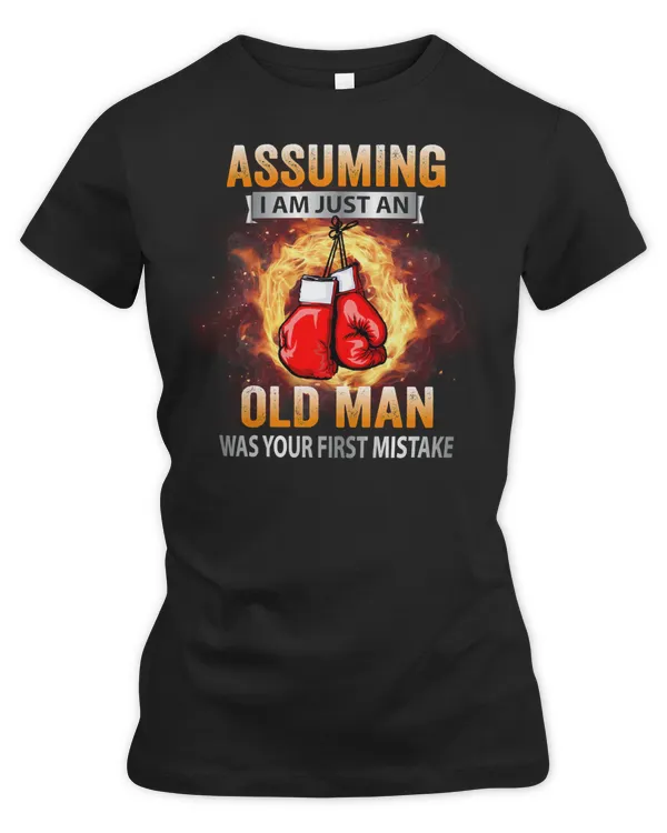 Boxing Boxer ASSUMING I AM JUST AN OLD MAN WAS YOUR FIRST MISTAKE285 Boxing Lover