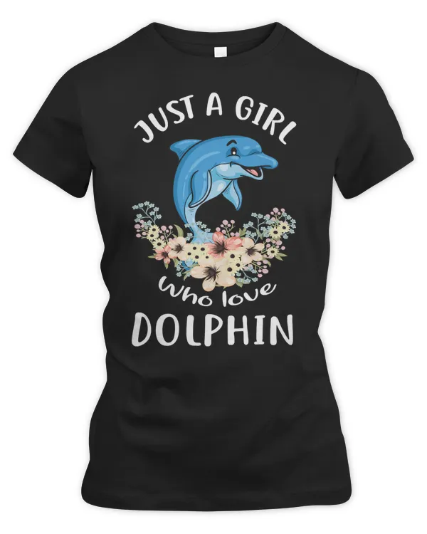 Dolphin Ocean Just a Girl Who Love Dolphins Funny Dolphins Girl 49 Dolphins Sea