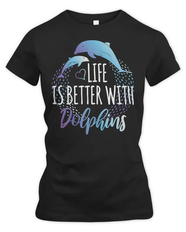 Dolphin Ocean Life Is Better With Dolphins Women Girls Dolphin Lover126 Dolphins Sea