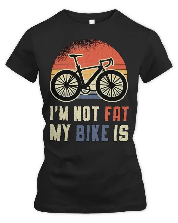 Cycling Bicycle Fat Bike Im Not Fat My Bike Is Biker Biking Retro 91 Road Bike