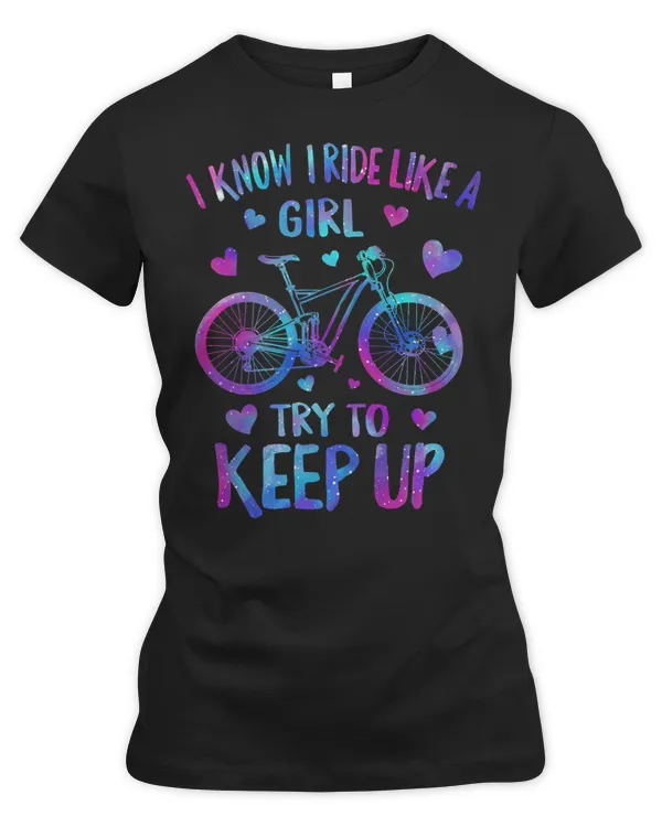 Cycling Bicycle Funny Bicycle I Know I Ride Like A Girl Try To Keep Up T Cyclist Women Mount Road Bike