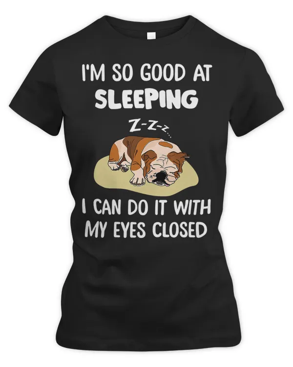 English Bulldog Dog Lover I So Good At Sleeping Can Do It With My Eyes Closed Bulldog 236 Bulldog Dad Mom