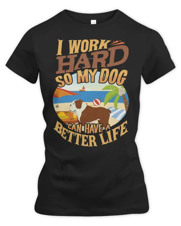 English Bulldog Dog Lover I Work Hard So My English Bulldog Can Have A Better LifeFunny Bulldog Dad Mom