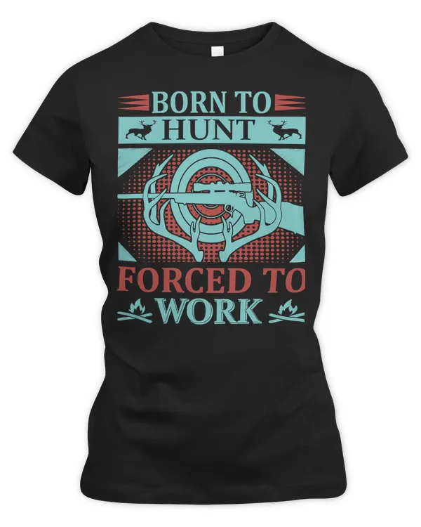 Hunting Hunt Born To Hunt Forced To Work 78 Hunter