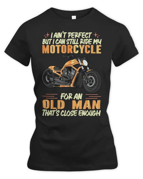 Motocross Rider I Aint Perfect but I Can Still Ride My Motorcycle for an Old Man Motorcyclist