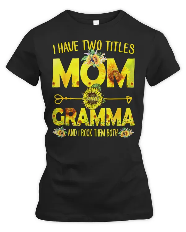 Mother Grandma I Have Two Titles Mom And Gramma Sunflower 94 Mom Grandmother