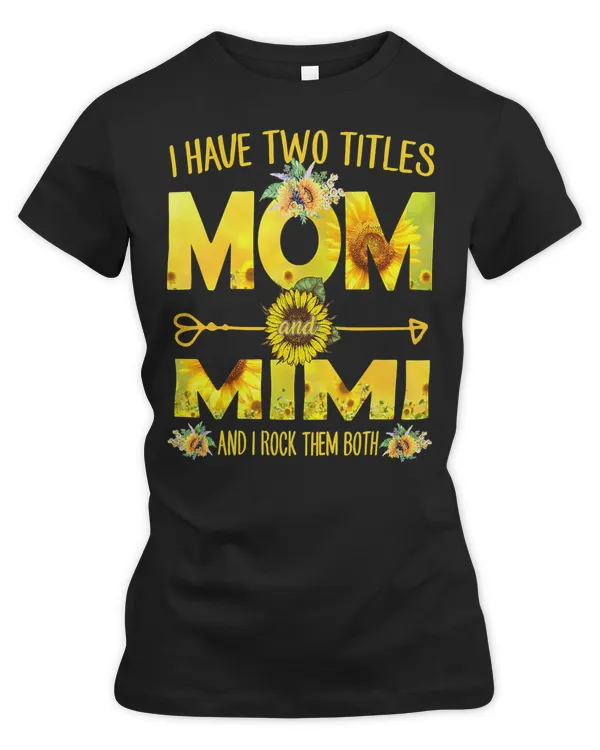 Mother Grandma I Have Two Titles Mom And Mimi Sunflower 24 Mom Grandmother