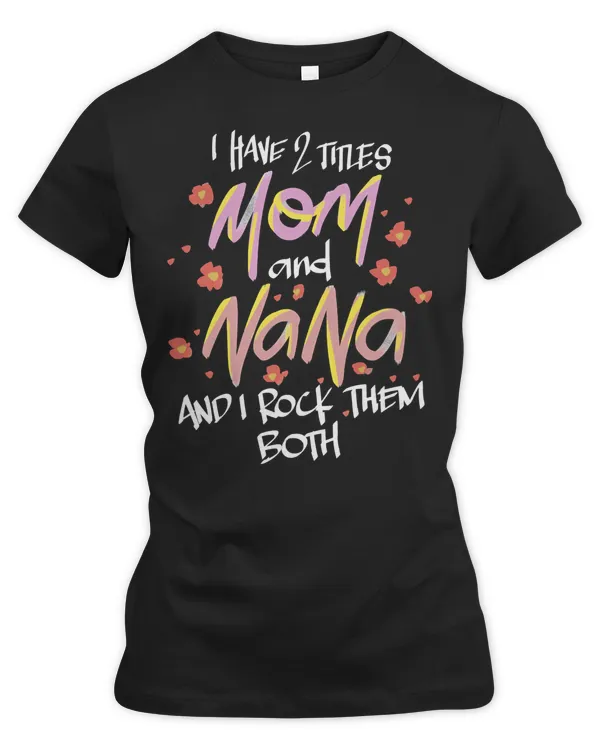 Mother Grandma I Have Two Titles Mom And Nana Floral 104 Mom Grandmother