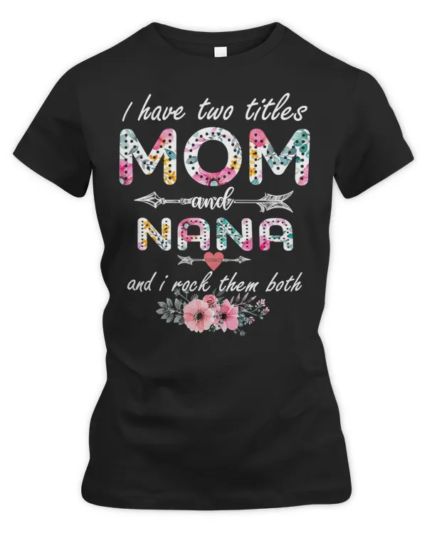 Mother Grandma I Have Two Titles Mom And Nana Floral Mothers Day 17 Mom Grandmother