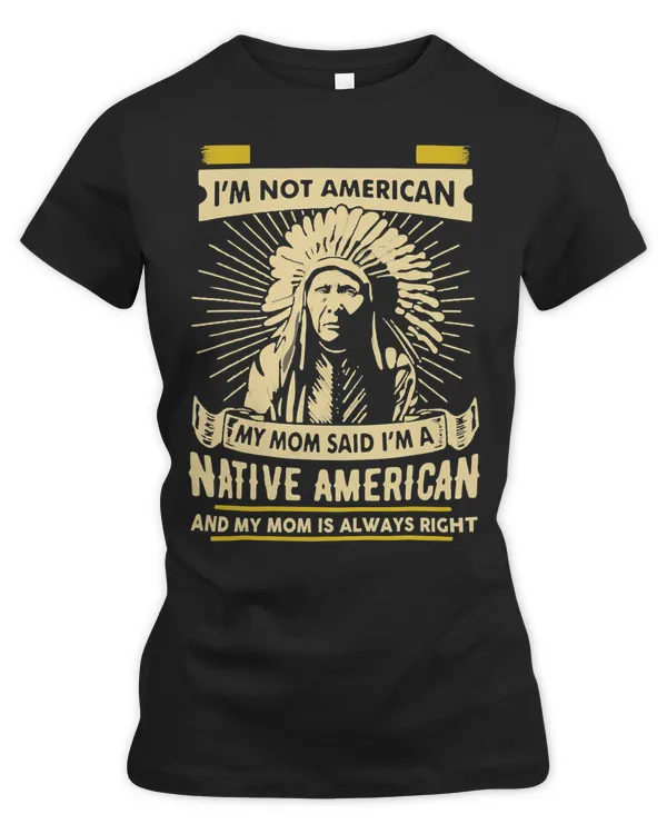 Native American Indigenous I AM A NATIVE AMERICAN my mom31 Indigenous American