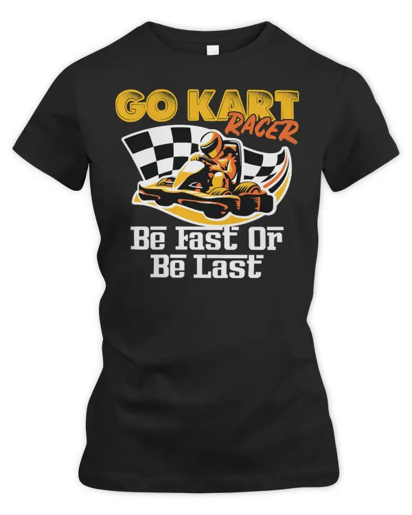 Racing Racer Go Kart Racer Be Fast or Be Last Racing Car Race Lover Gift263 Race Speed