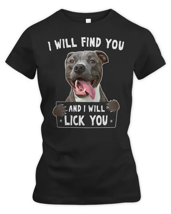 Pitbull Lover Dog I Will Find You And I Will Lick You Funny Pitbull 154 Pitbulls