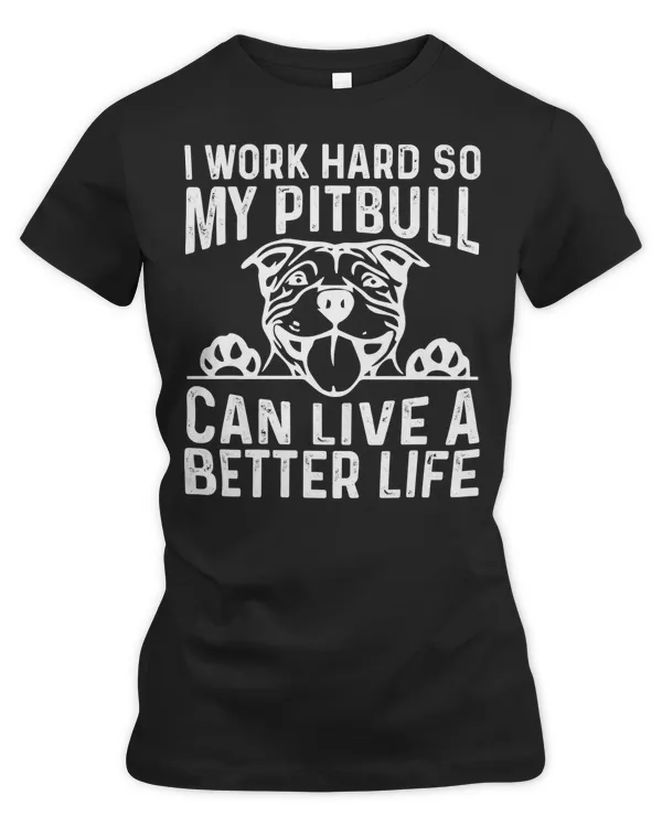 Pitbull Lover Dog I Work Hard So My Pitbull Can Live A Better Life Dogs Lover 446 Pitbulls