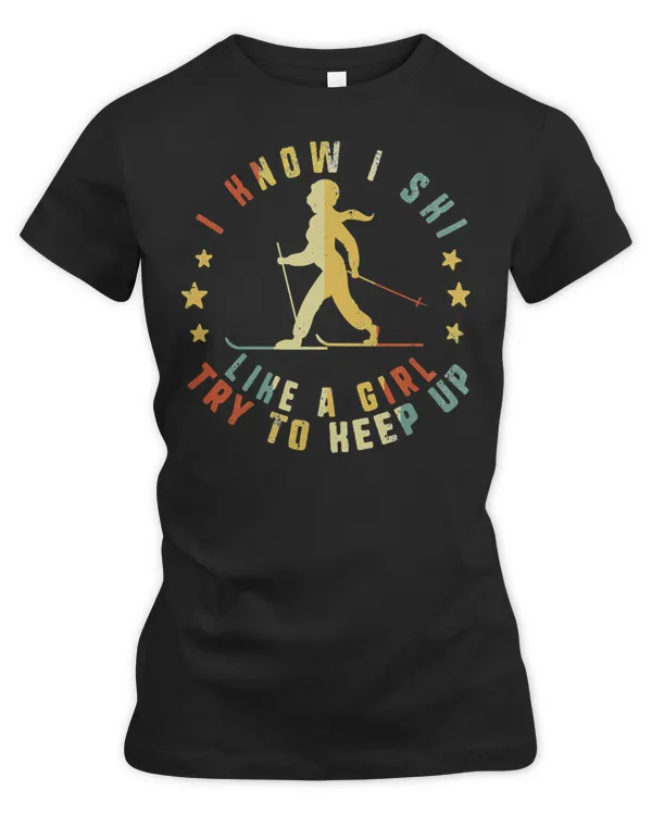 Skiing Lover Skier For Women Vintage I Know I Ski Like A Girl Try To Keep Up T Loves Ski
