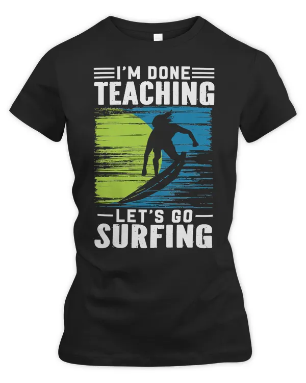 Surfer Surfing Lover Im Done TeachingLets Go Surfing 265