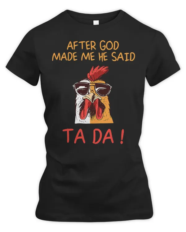 Chicken Cock After God Made Me He Said Tada Funny Chicken Rooster 87 Hen Chick