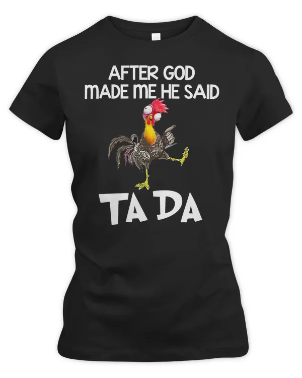Chicken Cock After God Made Me He Said Ta Da Chicken Funny 101 Hen Chick