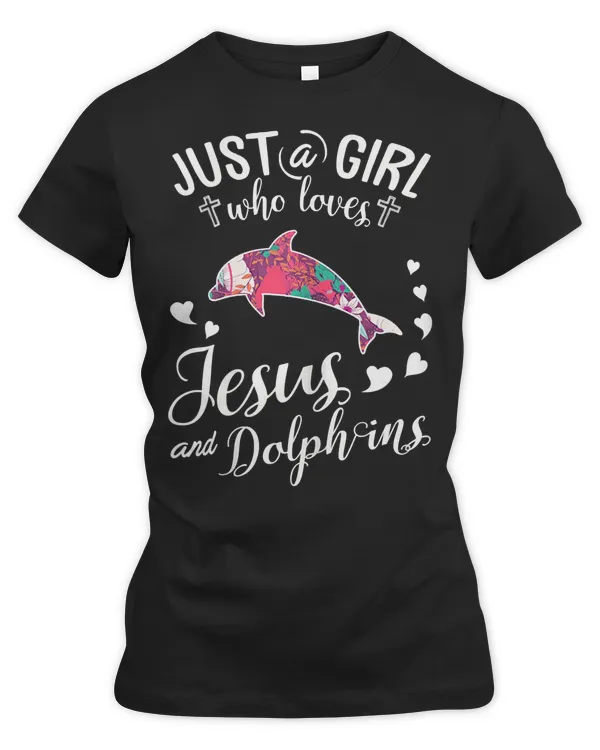 Dolphin Just A Girl Who Loves Jesus And Dolphins T Farmer Love 43 Ocean