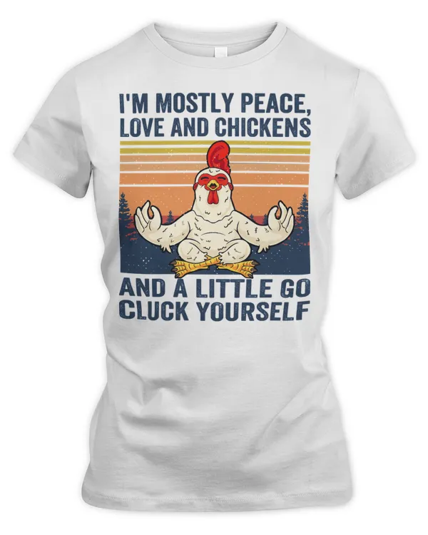 Chicken Cock Im Mostly Peace Love And A Little Go Cluck Yourself Funny Vintage Farmer Yoga Chicken Rooster Hen