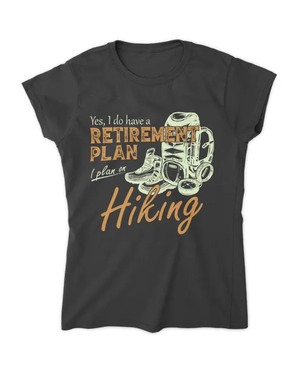 Hiking - Yes, I Do Have A Retirement Plan I Plan On Hiking Woman T-Shirt