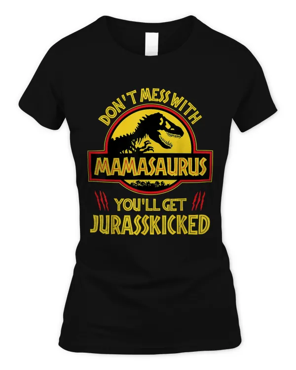 Don't Mess With Mamasaurus You'll Get Jurasskicked Funny Mom T-Shirt