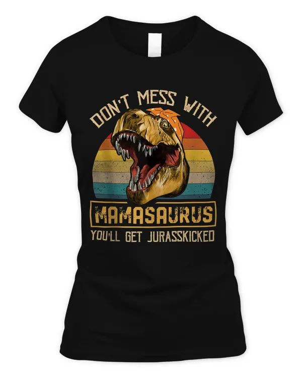 Don't Mess With Mamasaurus You'll Get Jurasskicked Funny T-Shirt