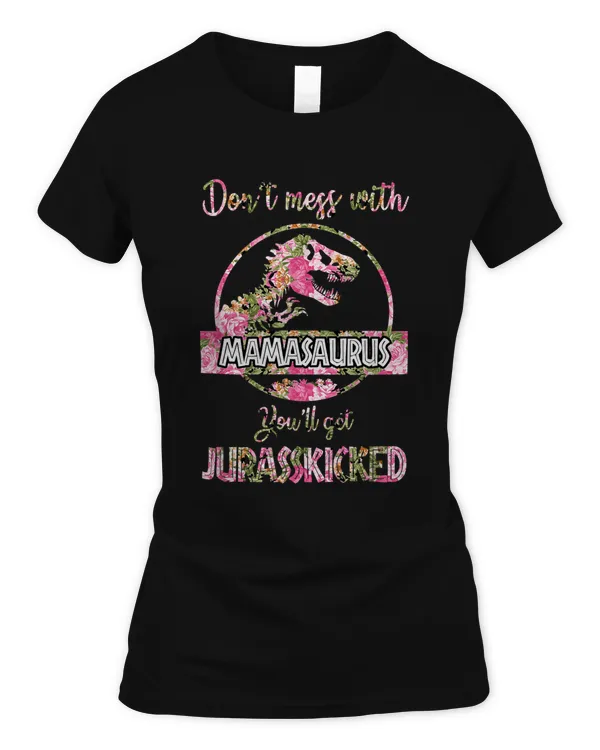 Don't Mess With Mamasaurus You'll Get Jurasskicked Mama Funny T-Shirt