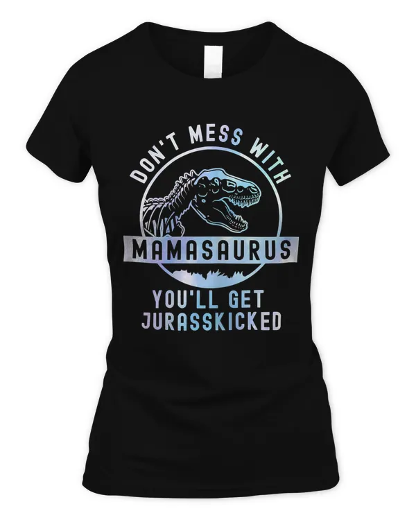 Womens Dont Mess With Mamasaurus Youll Get Jurasskicked Mothers Day T-Shirt