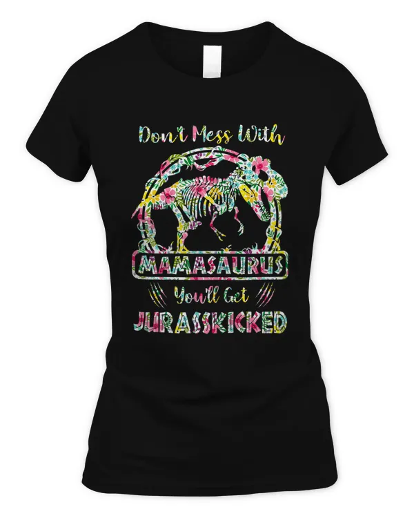 Womens Don't Mess With Mamasaurus You'll Get Jurasskicked T-Shirt