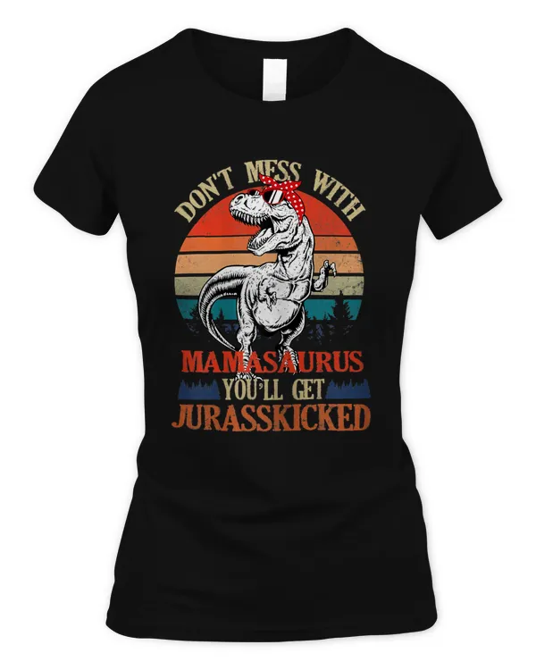 Womens Don't Mess With Mamasaurus You'll Get Jurasskicked-Mother's T-Shirt