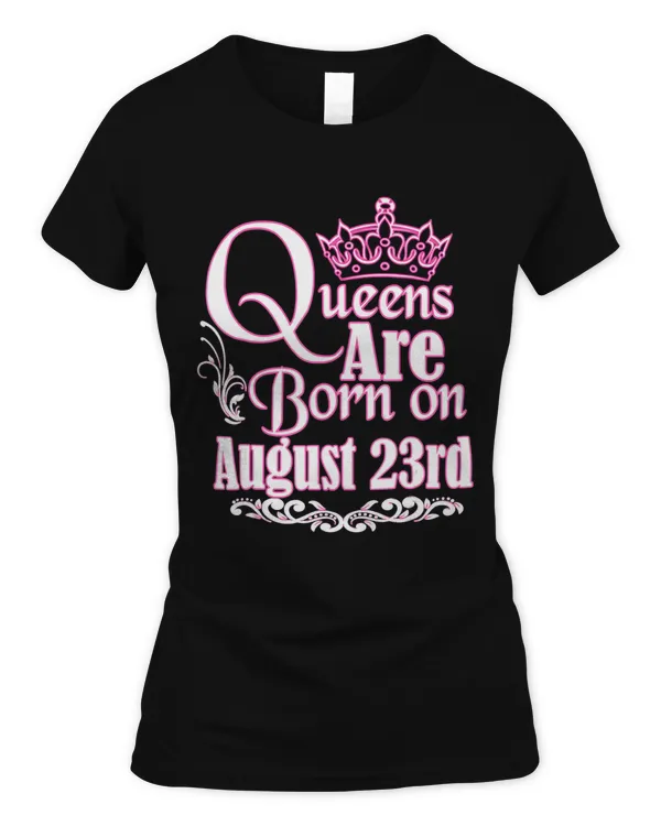 Queens Are Born On August 23rd Funny Birthday T-Shirt