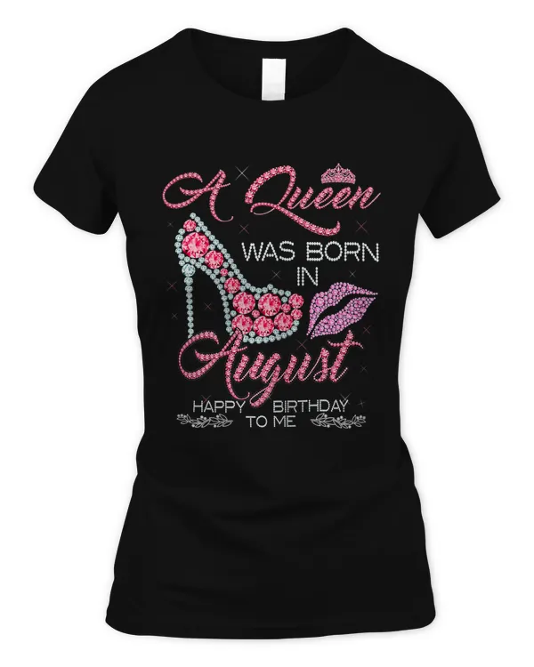 Womens A Queen Was Born In August Happy Birthday To Me T-Shirt
