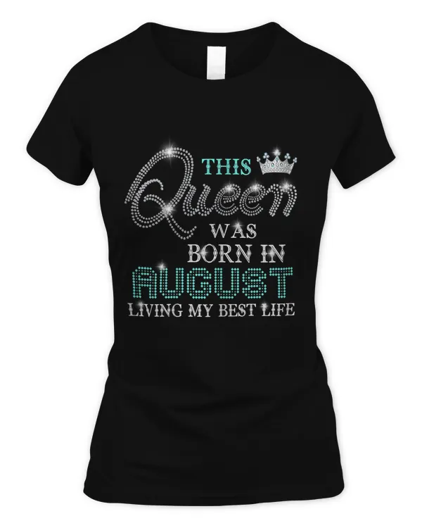 Womens This Queen Was Born In August Living My Best Life T Shirt