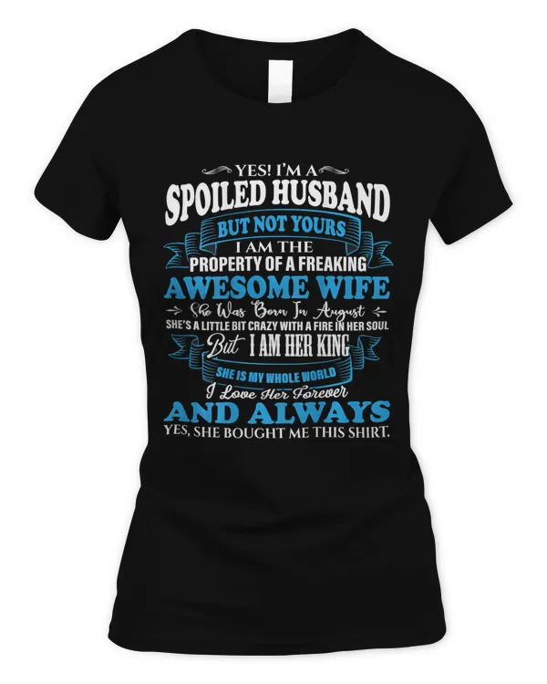 Yes I'm a spoiled Husband of An August Wife Gift T-Shirt