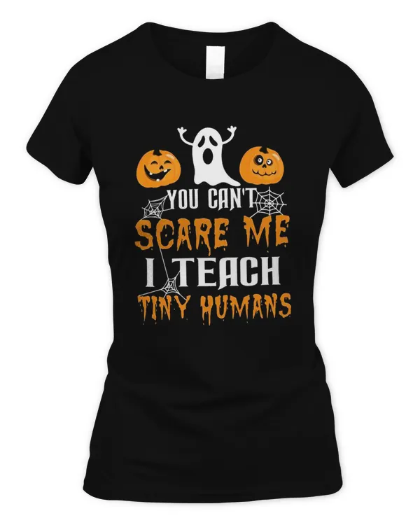 You Can't Scare Me I Teach Tiny Humans Shirt